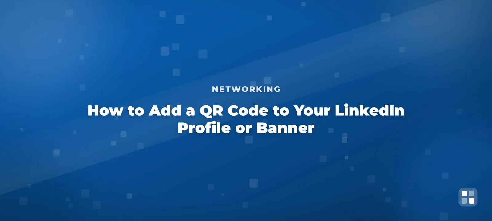 How to Add a QR Code to Your LinkedIn Profile or Banner — QR code guide cover illustration